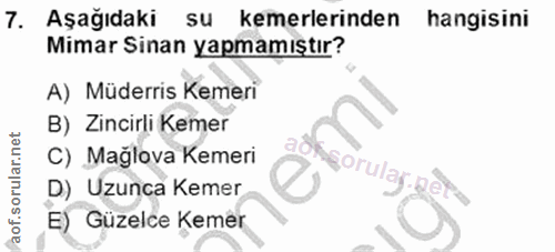 7. soru: Aşağıdaki su kemerlerinden hangisini Mimar Sinan yapmamıştır? A) Müderris Kemeri B) Zincirli Kemer C) Mağlova Kemeri…