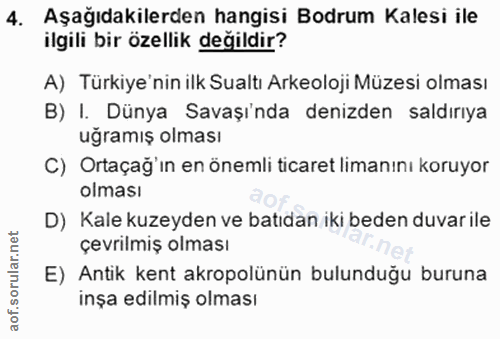 4. soru: Aşağıdakilerden hangisi Bodrum Kalesi ile ilgili bir özellik değildir? A) Türkiye'nin ilk Sualtı Arkeoloji Müzesi olm…
