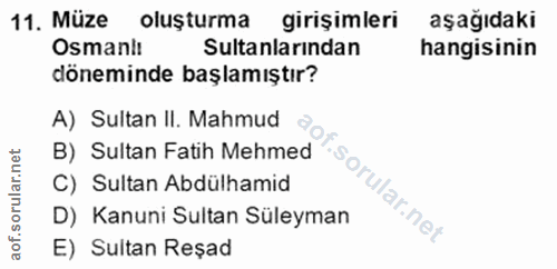 11. soru: Müze oluşturma girişimleri aşağıdaki Osmanlı Sultanlarından hangisinin döneminde başlamıştır? A) Sultan II. Mahmud B)…