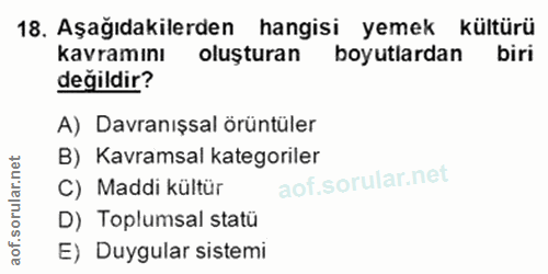 18. soru: Aşağıdakilerden hangisi yemek kültürü kavramını oluşturan boyutlardan biri değildir? A) Davranışsal örüntüler B) Kavr…