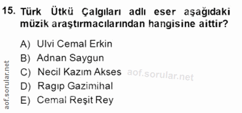 15. soru: Türk Ütkü Çalgıları adlı eser aşağıdaki müzik araştırmacılarından hangisine aittir? A) Ulvi Cemal Erkin B) Adnan Sayg…