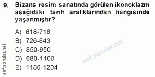 9. soru: Bizans resim sanatında görülen ikonoklazm aşağıdaki tarih aralıklarından hangisinde yaşanmıştır? A) 618-716 B) 726-84…