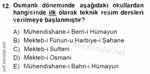 12. soru: Osmanlı döneminde aşağıdaki okullardan hangisinde ilk olarak teknik resim dersleri verilmeye başlanmıştır? A) Mühendi…