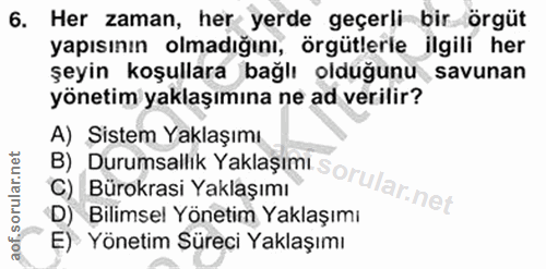 6. soru: Her zaman, her yerde geçerli bir örgüt yapısının olmadığını, örgütlerle ilgili her şeyin koşullara bağlı olduğunu sav…