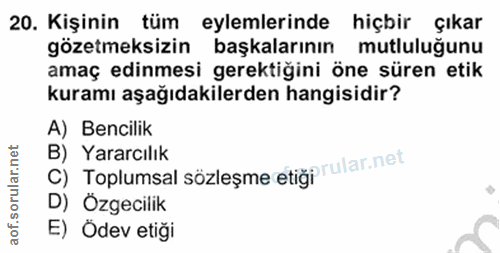 20. soru: Kişinin tüm eylemlerinde hiçbir çıkar gözetmeksizin • başkalarının mutluluğunu amaç edinmesi gerektiğini öne süren et…