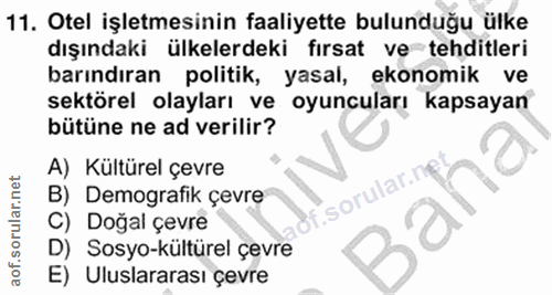 11. soru: Otel işletmesinin faaliyette bulunduğu ülke dışındaki ülkelerdeki fırsat ve tehditleri barındıran politik, yasal, eko…