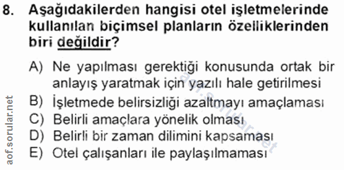 8. soru: Aşağıdakilerden hangisi otel işletmelerinde kullanılan biçimsel planların özelliklerinden biri değildir? A) Ne yapılm…