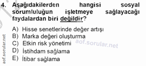 4. soru: Aşağıdakilerden hangisi sosyal sorumluluğun işletmeye sağlayacağı faydalardan biri değildir? A) Hisse senetlerinde de…