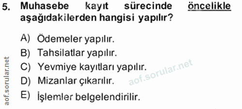 5. soru: Muhasebe kayıt sürecinde öncelikle aşağıdakilerden hangisi yapılır? A) Odemeler yapilir. B) Tahsilatlar yapılır. C) Y…