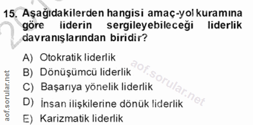 15. soru: Aşağıdakilerden hangisi amaç-yol kuramına göre liderin Sergileyebileceği liderlik davranışlarından biridir? A) Otokra…