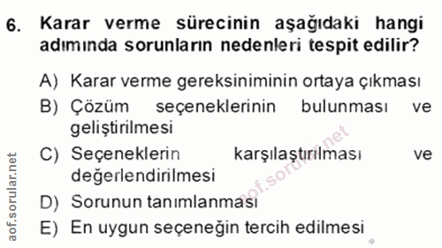6. soru: Karar verme sürecinin aşağıdaki hangi adımında sorunların nedenleri tespit edilir? A) Karar verme gereksiniminin orta…