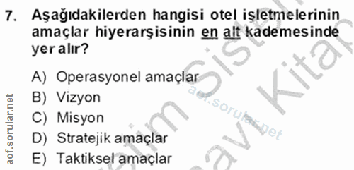7. soru: Aşağıdakilerden hangisi otel işletmelerinin amaçlar hiyerarşisinin en alt kademesinde yer alır? A) Operasyonel amaçla…