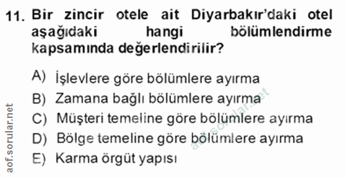 11. soru: Bir zincir otele ait Diyarbakır'daki otel aşağıdaki hangi bölümlendirme kapsamında değerlendirilir? A) İşlevlere göre…