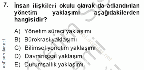 7. soru: İnsan ilişkileri okulu olarak da adlandırılan yönetim yaklaşımı aşağıdakilerden hangisidir? A) Yönetim süreçi yaklaşı…