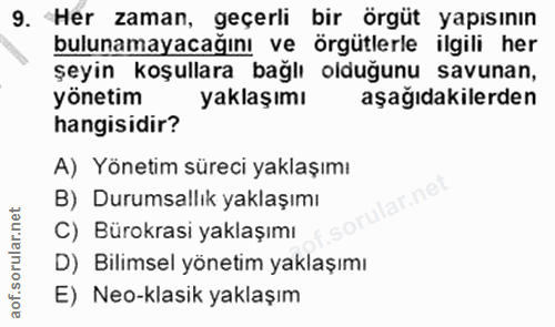9. soru: Her zaman, geçerli bir örgüt yapısının bulunamayacağını ve örgütlerle ilgili her şeyin koşullara bağlı olduğunu savun…