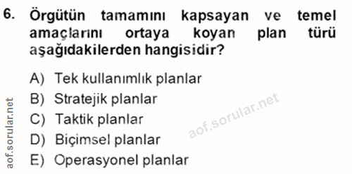 6. soru: Örgütün tamamını kapsayan ve temel amaçlarini ortaya koyan plan türü aşağıdakilerden hangisidir? A) Tek kullanımlık p…