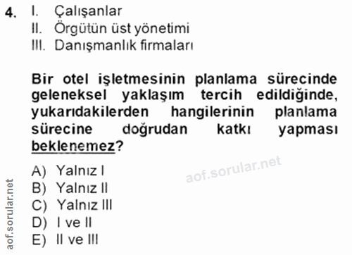 4. soru: I. Çalışanlar II. Orgütün üst yönetimi IlI. Danışmanlık firmaları Bir otel işletmesinin planlama sürecinde geleneksel…