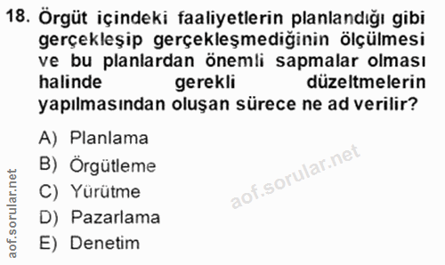 18. soru: Örgüt içindeki faaliyetlerin planlandığı gibi gerçekleşip gerçekleşmediğinin ölçülmesi ve bu planlardan önemli sapmal…