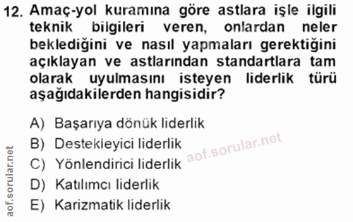 12. soru: Amaç-yol kuramına göre astlara işle ilgili teknik bilgileri veren, onlardan neler bekledigini ve nasıl yapmaları gere…