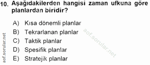 10. soru: Aşağıdakilerden hangisi zaman ufkuna göre planlardan biridir? A) Kısa dönemli planlar B) Tekrarlanan planlar C) Takti…