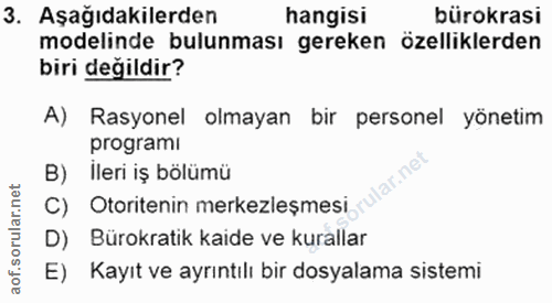 3. soru: Aşağıdakilerden hangisi bürokrasi modelinde bulunması gereken özelliklerden biri değildir? A) Rasyonel olmayan bir pe…