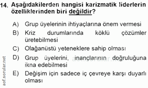 14. soru: Aşağıdakilerden hangisi karizmatik liderlerin özelliklerinden biri değildir? A) Grup üyelerinin ihtiyaçlarına önem ve…