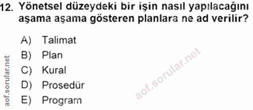 12. soru: Yönetsel düzeydeki bir işin nasıl yapılacağını aşama aşama gösteren planlara ne ad verilir? A) Talimat B) Plan C) Kur…