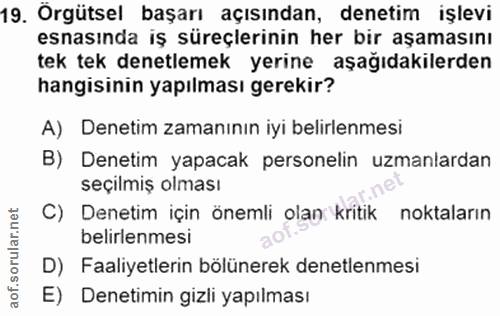 19. soru: Örgütsel başarı açısından, denetim işlevi esnasında iş süreçlerinin her bir aşamasını tek tek denetlemek yerine aşağı…