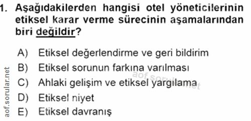 1. soru: Aşağıdakilerden hangisi otel yöneticilerinin etiksel karar verme sürecinin aşamalarından biri değildir? A) Etiksel de…