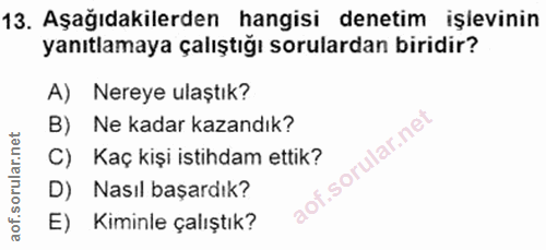 13. soru: Aşağıdakilerden hangisi denetim işlevinin yanıtlamaya çalıştığı sorulardan biridir? A) Nereye ulaştık? B) Ne kadar ka…