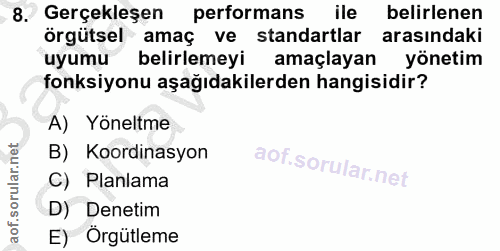 8. soru: Gerçekleşen performans ile belirlenen örgütsel amaç ve standartlar arasındaki uyumu belirlemeyi amaçlayan yönetim fon…