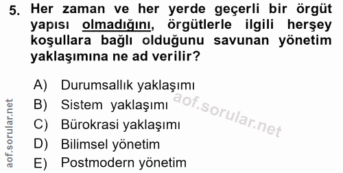 5. soru: Her zaman ve her yerde geçerli bir örgüt yapısı olmadığını, örgütlerle ilgili herşey koşullara bağlı olduğunu savunan…