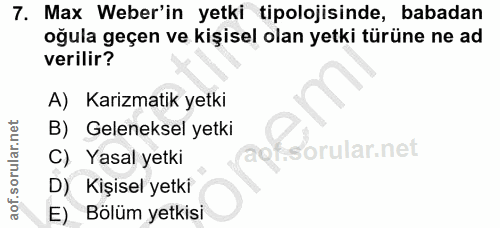 7. soru: Max Weber'in yetki tipolojisinde, babadan oğula geçen ve kişisel olan yetki türüne ne ad verilir? A) Karizmatik yetki…