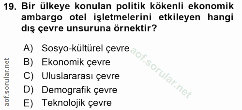 19. soru: Bir ülkeye konulan politik kökenli ekonomik ambargo otel işletmelerini etkileyen hangi dış çevre unsuruna örnektir? B…