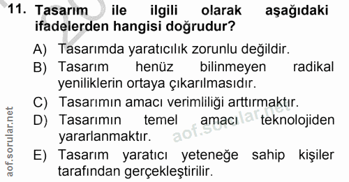 11. soru: Tasarım ile ilgili olarak aşağıdaki ifadelerden hangisi doğrudur? A) Tasarımda yaratıcılık zorunlu değildir. B) Tasar…