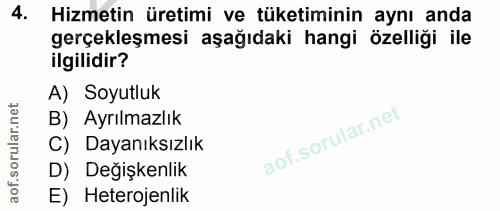 4. soru: Hizmetin üretimi ve tüketiminin aynı anda gerçekleşmesi aşağıdaki hangi özelliği ile ilgilidir? A) Soyutluk B) Ayrılm…