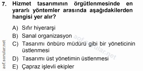 7. soru: Hizmet tasarımının örgütlenmesinde en yararlı yöntemler arasında aşağıdakilerden hangisi yer alır? A) Sıfır hiyerarşi…