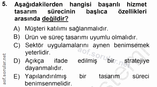 5. soru: Aşağıdakilerden hangisi başarılı hizmet tasarım sürecinin başlica özellikleri arasında değildir? A) Müşteri katılımı…