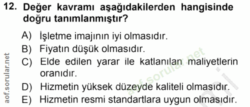 12. soru: Değer kavramı aşağıdakilerden hangisinde doğru tanımlanmıştır? A) İşletme imajının iyi olmasıdır. B) Fiyatın düşük ol…