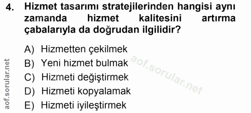 4. soru: Hizmet tasarımı stratejilerinden hangisi aynı zamanda hizmet kalitesini artırma çabalarıyla da doğrudan ilgilidir? A)…