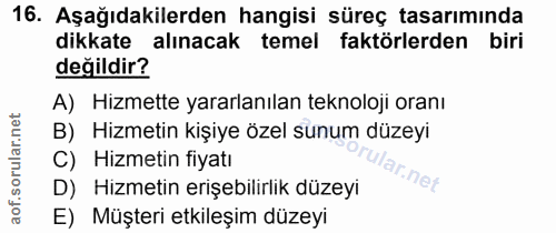 16. soru: Aşağıdakilerden hangisi süreç tasarımında dikkate alınacak temel faktörlerden biri değildir? A) Hizmette yararlanılan…