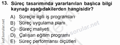 13. soru: Süreç tasarımında yararlanılan başlıca bilgi kaynağı aşağıdakilerden hangisidir? A) Süreçle ilgili iş programları B)…