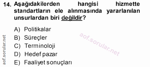 14. soru: Aşağıdakilerden hangisi hizmette standartların ele alınmasında yararlanılan unsurlardan biri değildir? A) Politikalar…