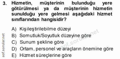 3. soru: Hizmetin, müşterinin bulunduğu yere götürülmesi ya da müşterinin hizmetin sunulduğu yere gelmesi aşağıdaki hizmet sın…