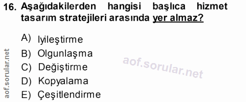16. soru: Aşağıdakilerden hangisi başlıca hizmet tasarım stratejileri arasinda yer almaz? A) Iyileştirme B) Olgunlaşma C) Değiş…