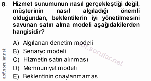8. soru: Hizmet sunumunun nasıl gerçekleştiği değil, müşterinin nasil algıladığı önemli olduğundan, beklentilerin iyi yönetilm…