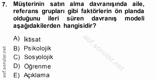 7. soru: Müşterinin satın alma davranışında aile, referans grupları gibi faktörlerin ön planda olduğunu ileri süren davranış m…