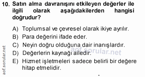 10. soru: Satın alma davranışını etkileyen değerler ile ilgili olarak aşağıdakilerden hangisi doğrudur? A) Toplumsal ve çevrese…
