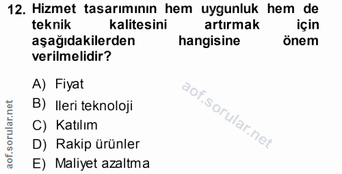 12. soru: Hizmet tasarımının hem uygunluk hem de teknik kalitesini artırmak için aşağıdakilerden hangisine önem verilmelidir? A…