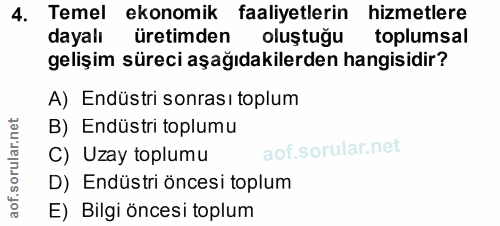 4. soru: Temel ekonomik faaliyetlerin hizmetlere dayalı üretimden oluştuğu toplumsal gelişim süreci aşağıdakilerden hangisidir…